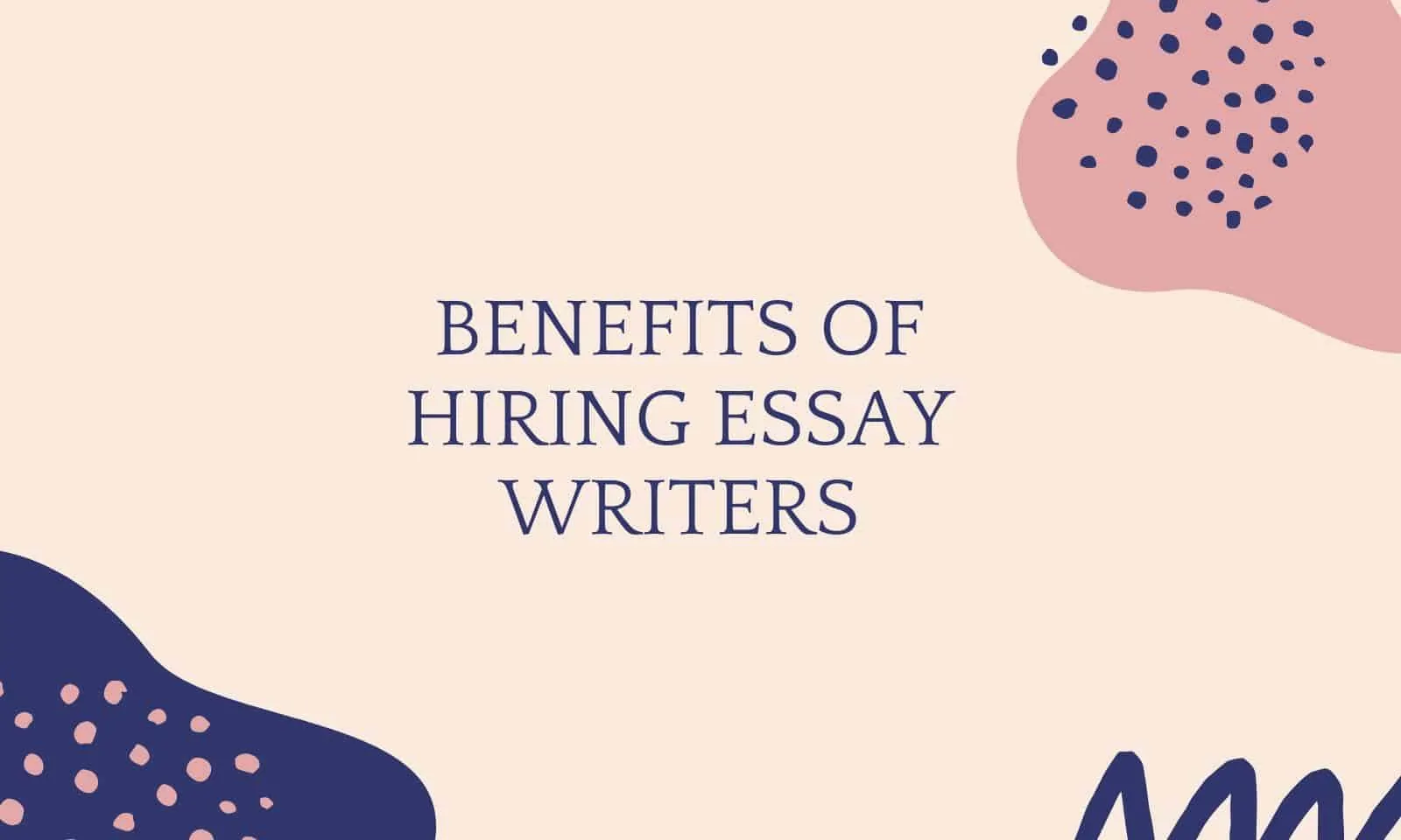 Benefits of Hiring Essay writers