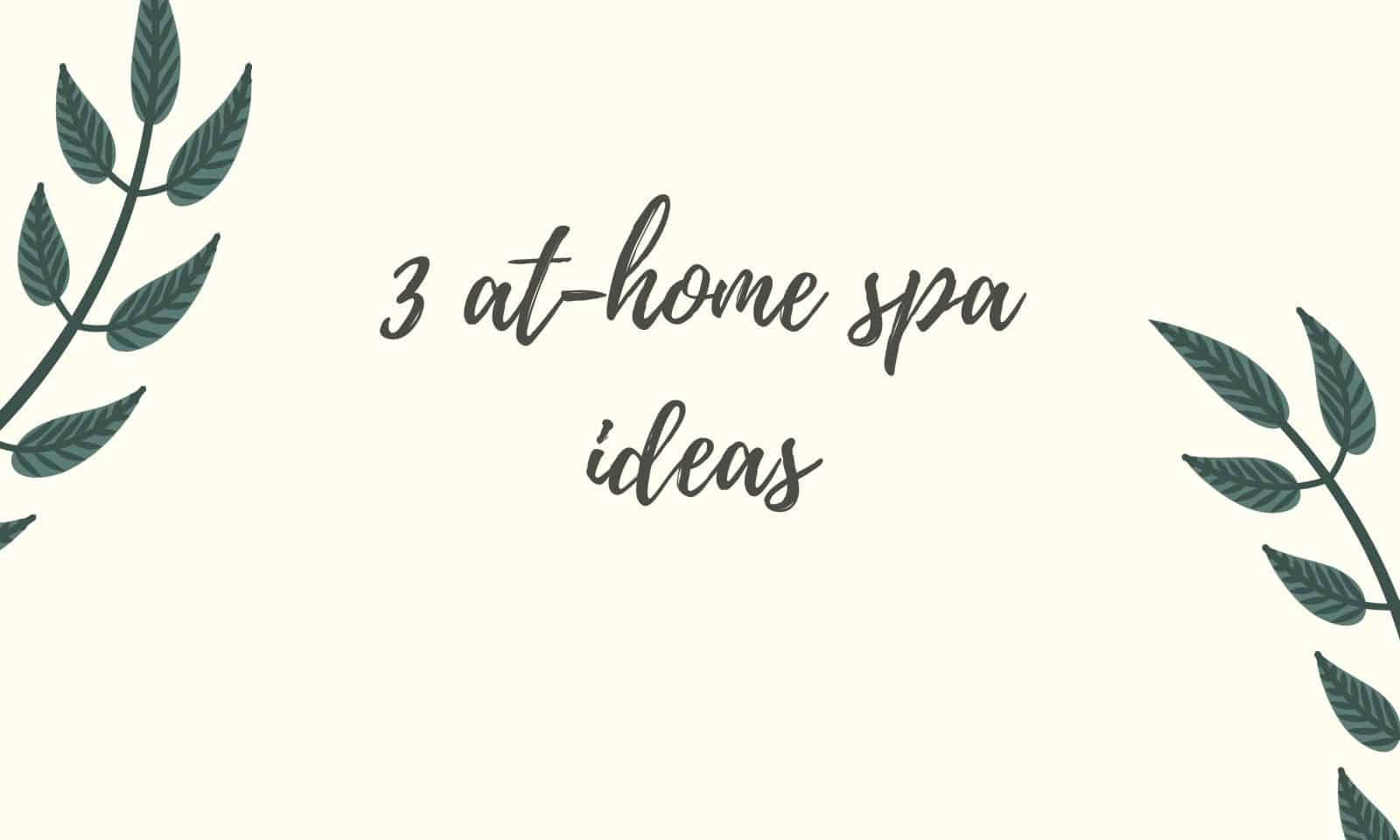 3 at home spa ideas