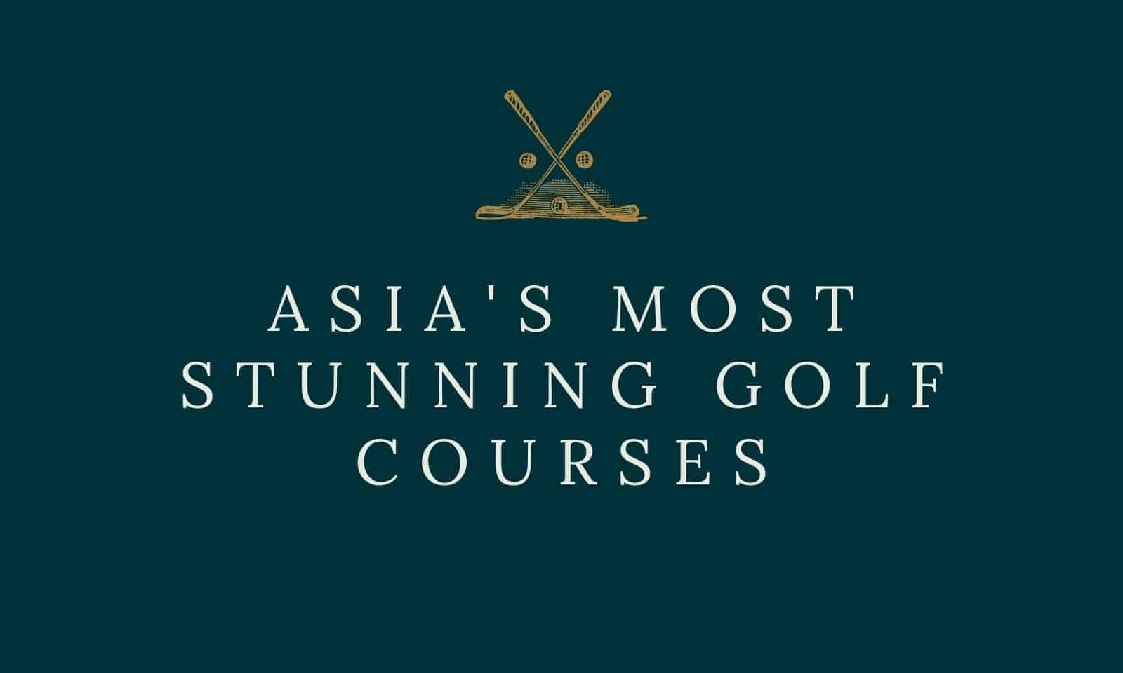 asias most stunning golf courses