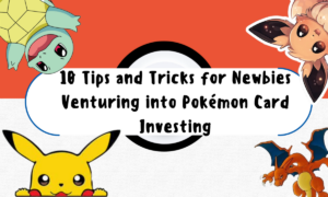 10 Tips and Tricks for Newbies Venturing into Pokémon Card Investing