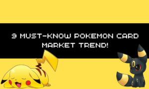 9 Must-Know Pokemon Card Market Trend!