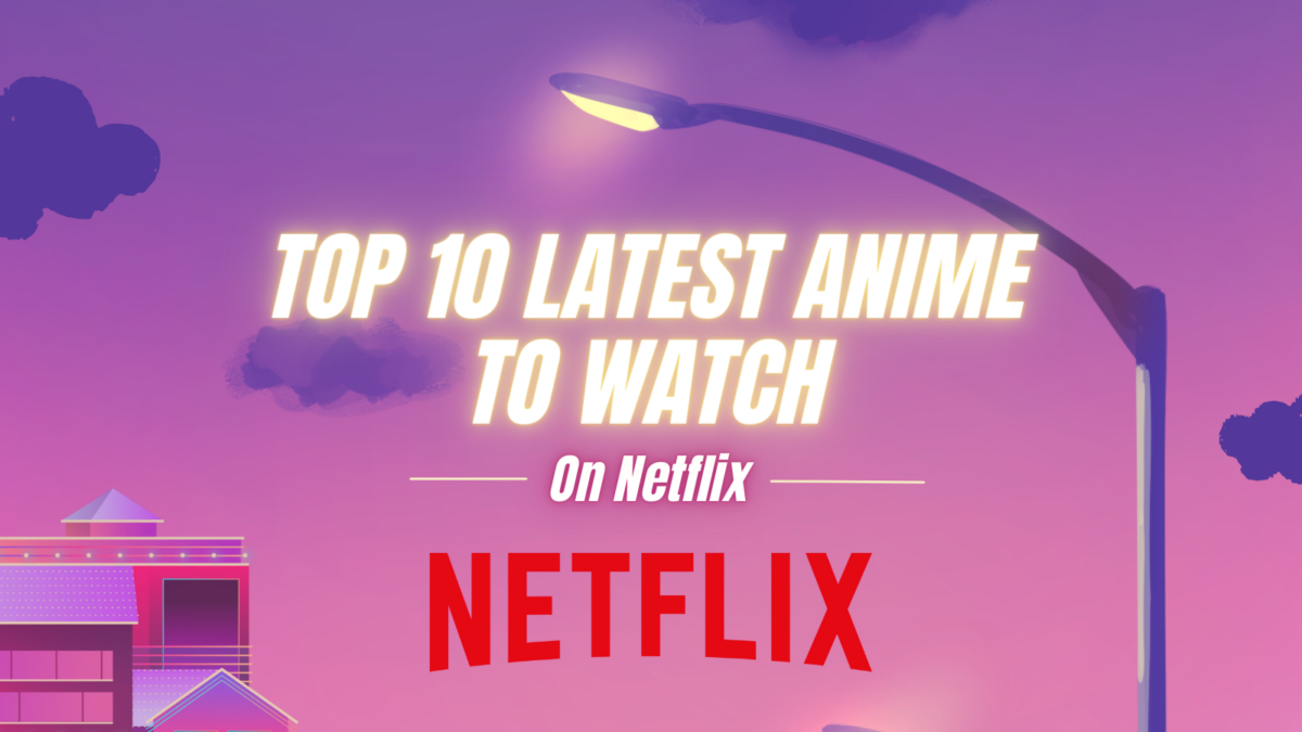 Top 10 Latest Anime to Watch On Netflix in 2024