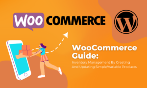 WooCommerce Inventory Management Guide: Creating And Updating Simple/Variable Products