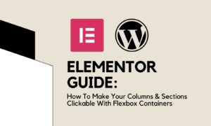 Elementor Guide How To Make Your Columns & Sections Clickable With Flexbox Containers