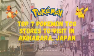 Top 7 Must Visit Pokemon TCG Card Stores With Great Prices in Akihabara, Japan